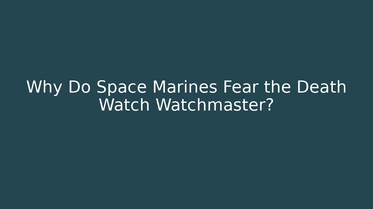 Why Do Space Marines Fear the Death Watch Watchmaster? - Método de Aprovação