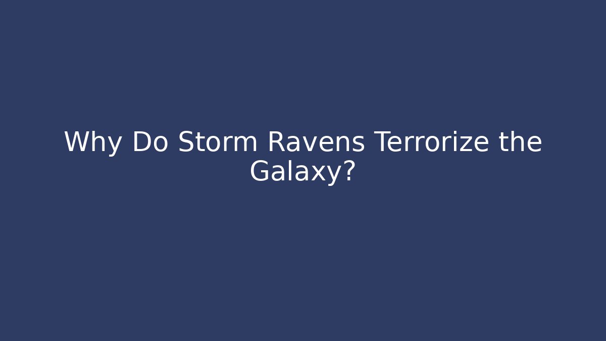 Why Do Storm Ravens Terrorize the Galaxy?