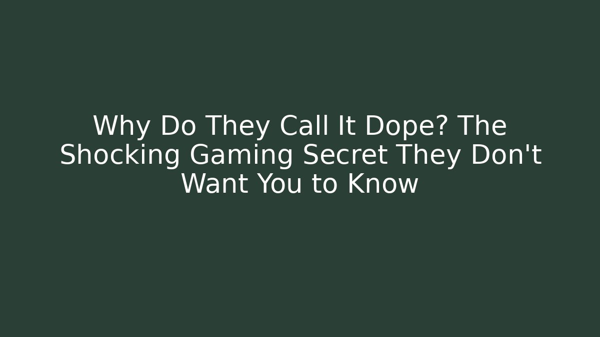 Why Do They Call It Dope? The Shocking Gaming Secret They Don't Want You to Know