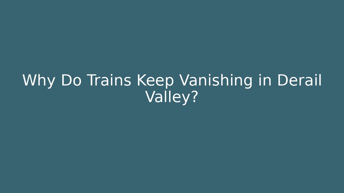 Why Do Trains Keep Vanishing in Derail Valley?