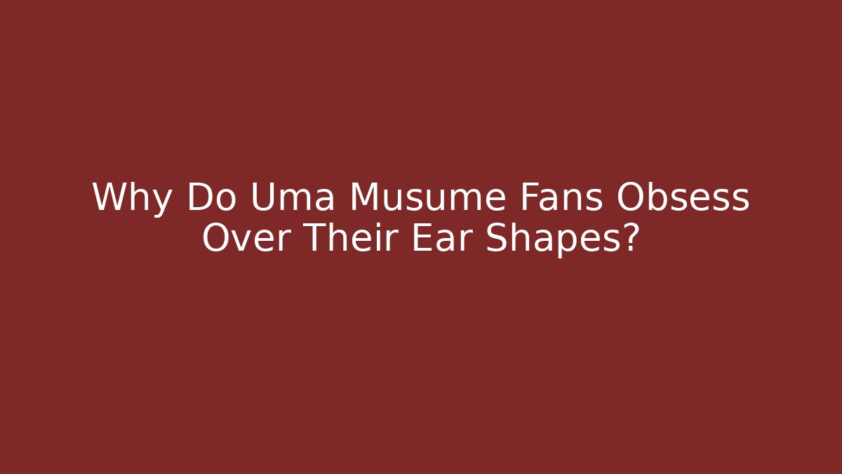 Why Do Uma Musume Fans Obsess Over Their Ear Shapes?