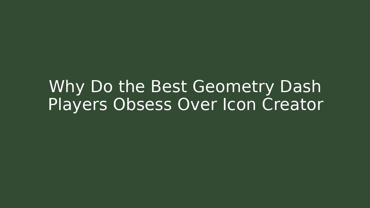 Why Do the Best Geometry Dash Players Obsess Over Icon Creator - Método de Aprovação