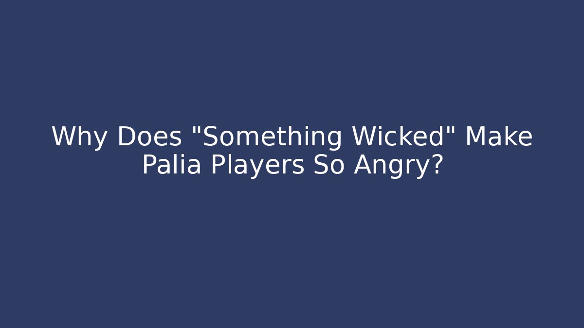 Why Does "Something Wicked" Make Palia Players So Angry?