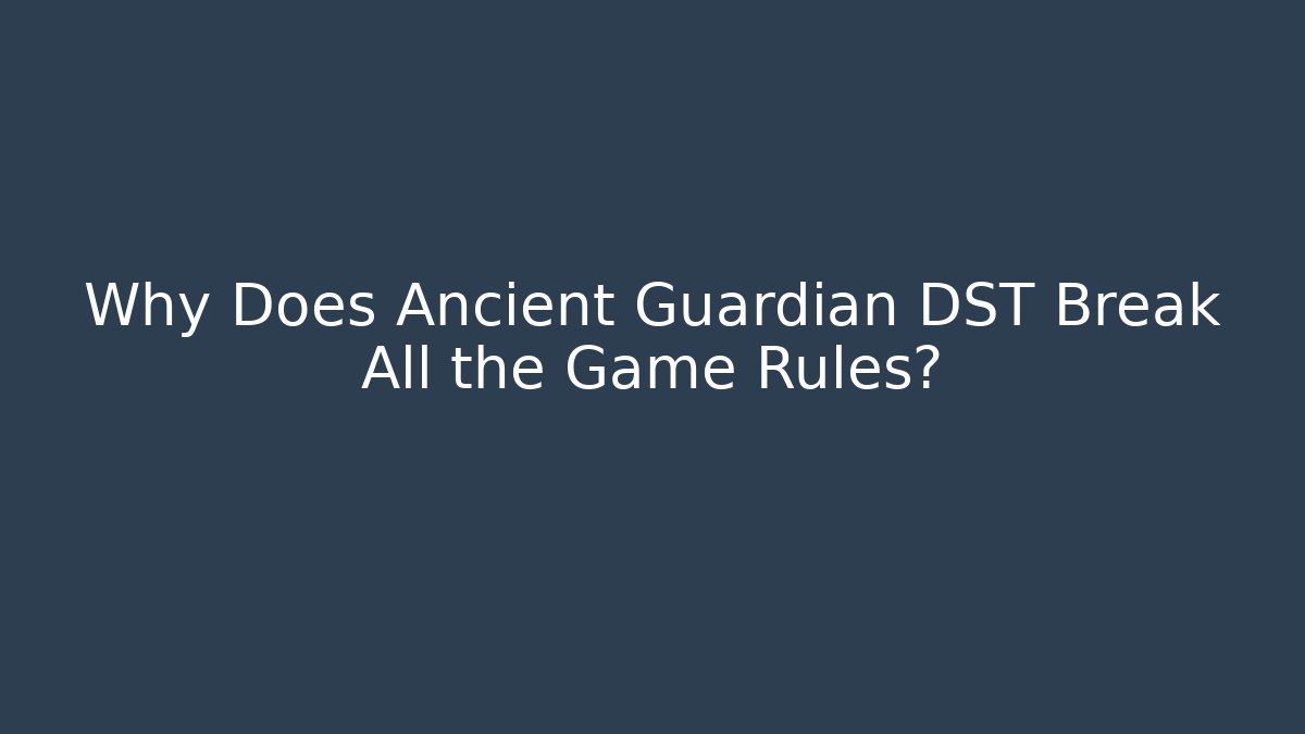 Why Does Ancient Guardian DST Break All the Game Rules?