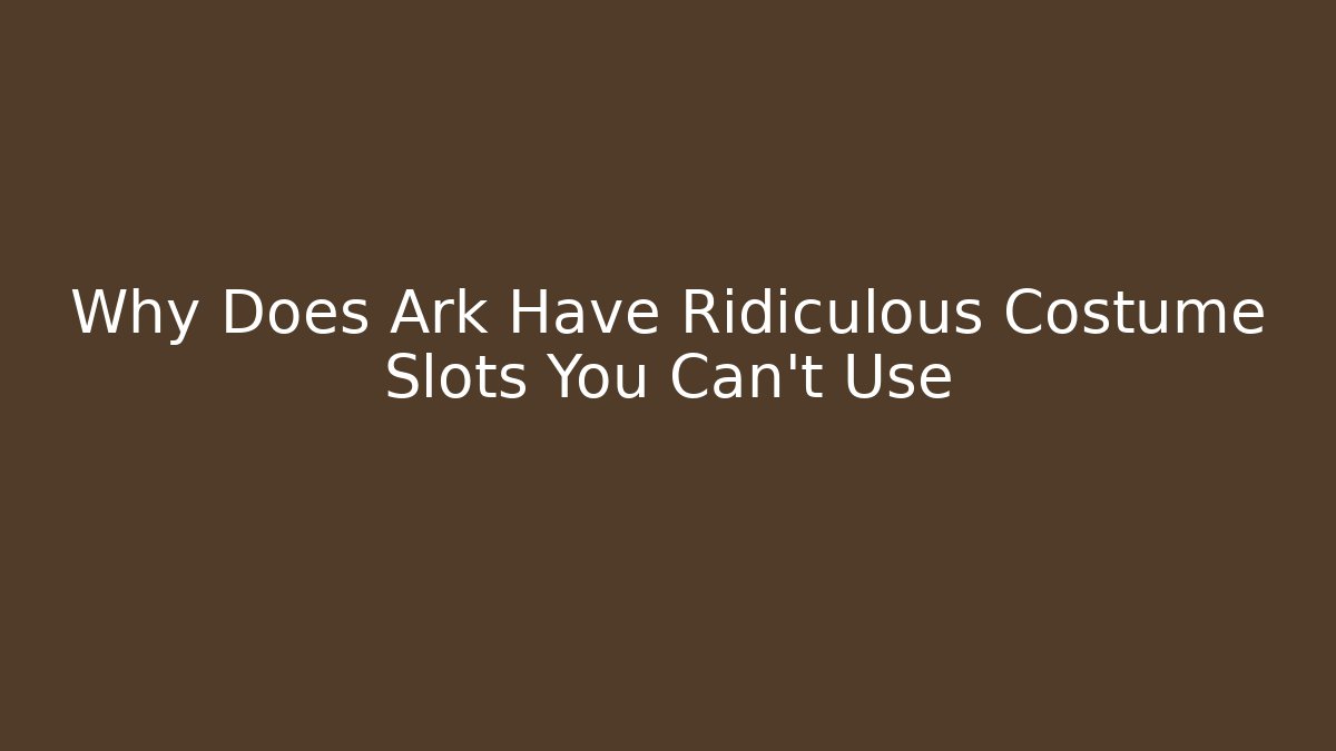 Why Does Ark Have Ridiculous Costume Slots You Can't Use