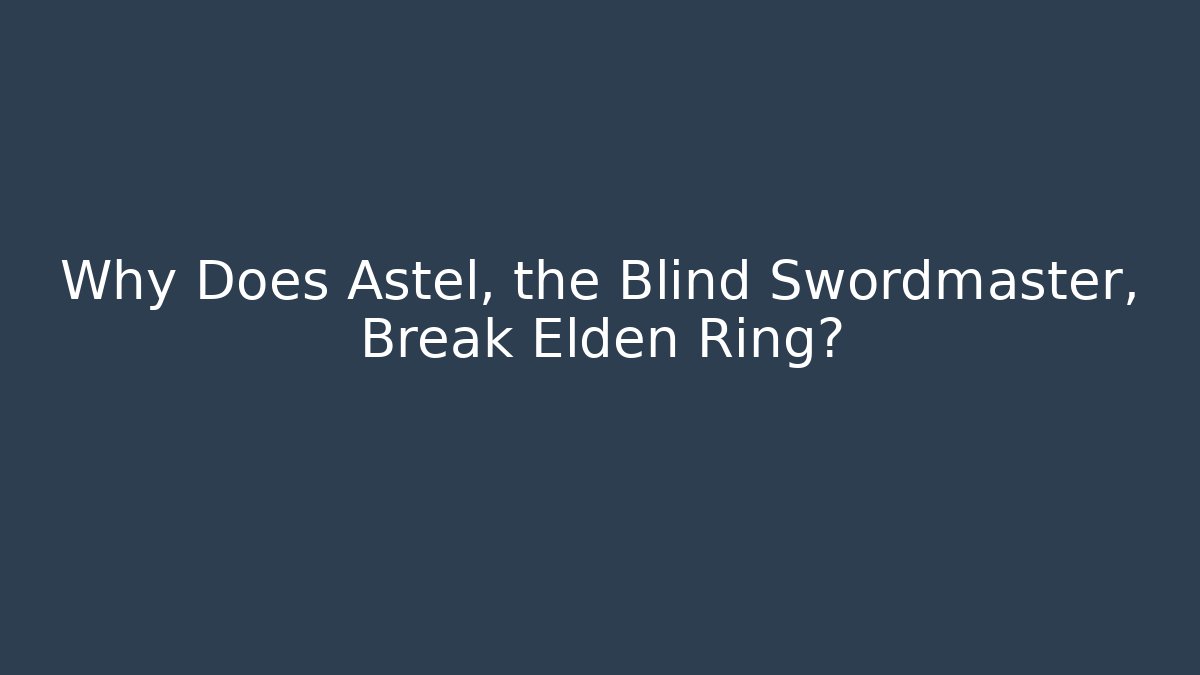 Why Does Astel, the Blind Swordmaster, Break Elden Ring? - Método de Aprovação