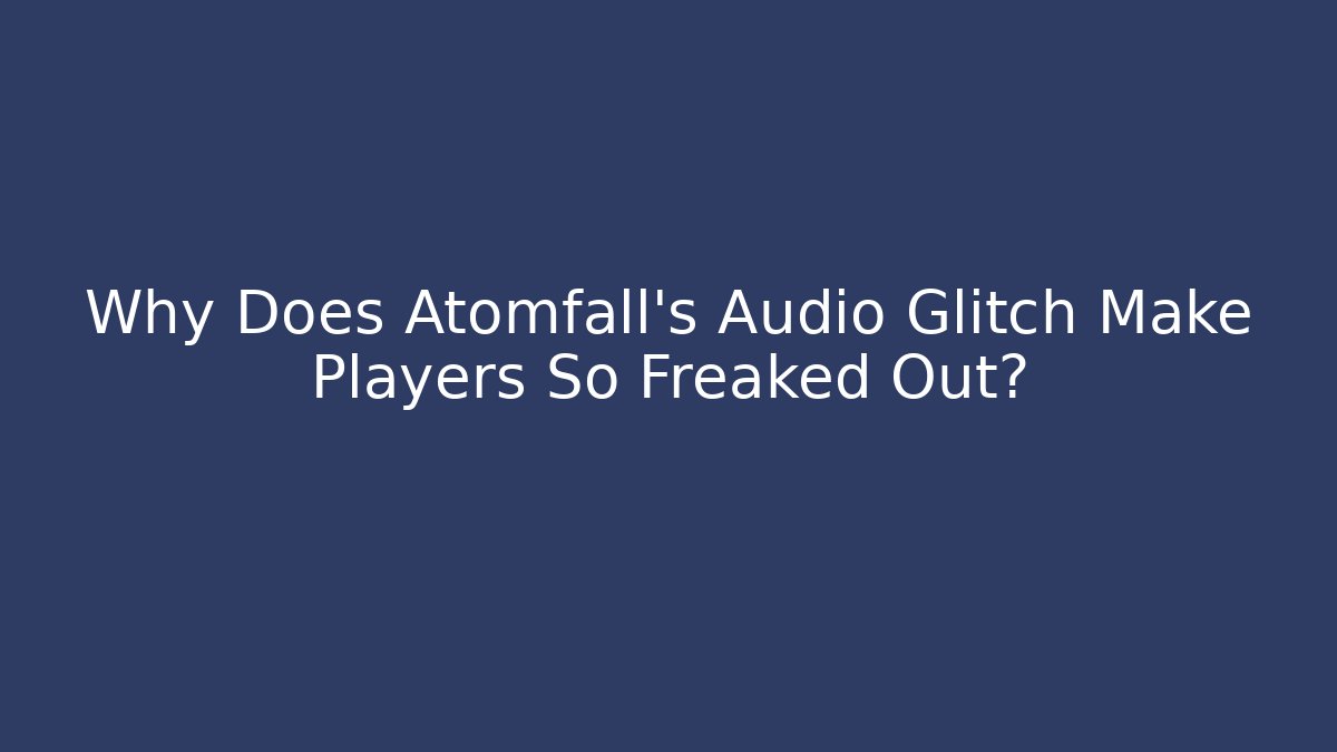 Why Does Atomfall's Audio Glitch Make Players So Freaked Out?
