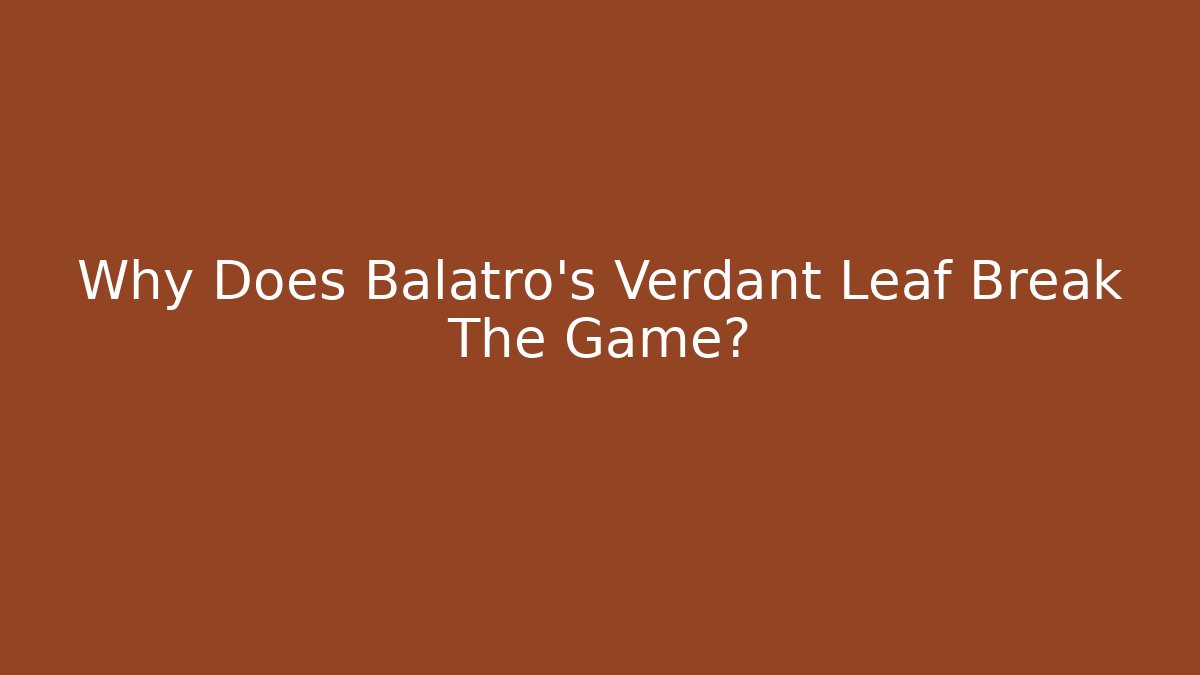 Why Does Balatro's Verdant Leaf Break The Game? - Método de Aprovação