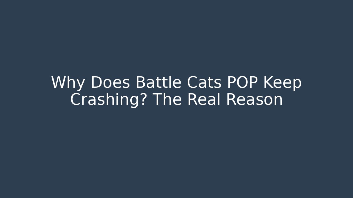 Why Does Battle Cats POP Keep Crashing? The Real Reason