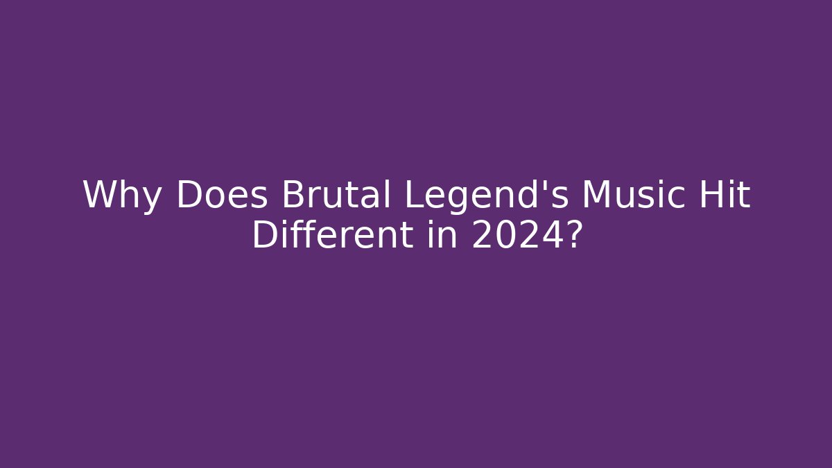 Why Does Brutal Legend's Music Hit Different in 2024?