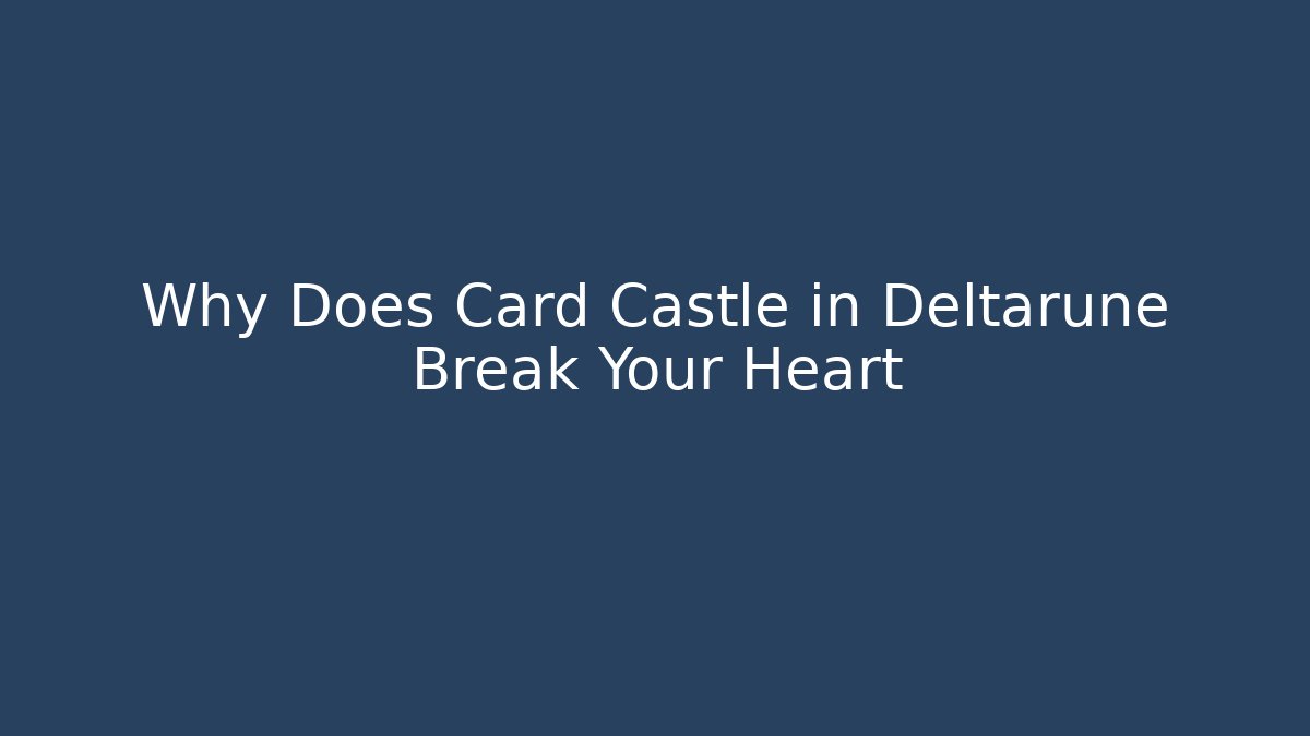 Why Does Card Castle in Deltarune Break Your Heart