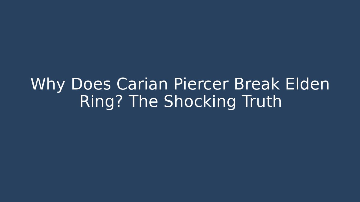 Why Does Carian Piercer Break Elden Ring? The Shocking Truth