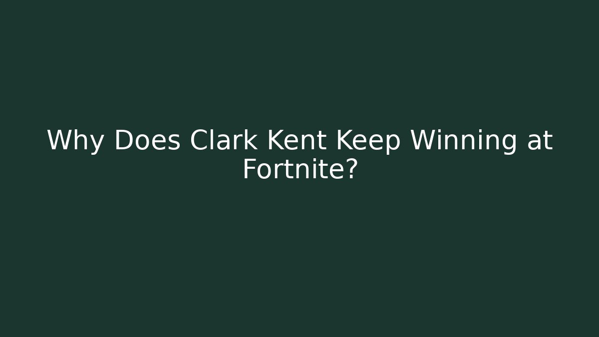 Why Does Clark Kent Keep Winning at Fortnite?