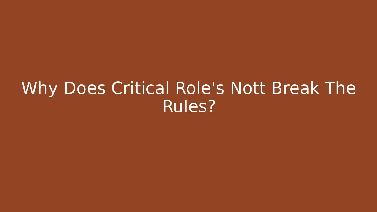 Why Does Critical Role's Nott Break The Rules? - Método de Aprovação
