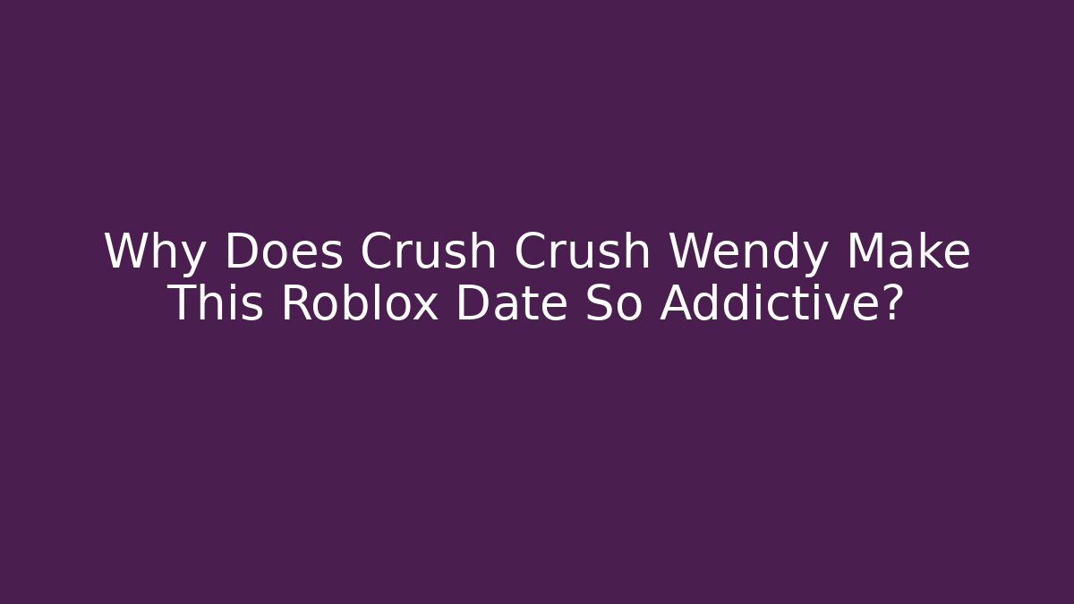 Why Does Crush Crush Wendy Make This Roblox Date So Addictive?