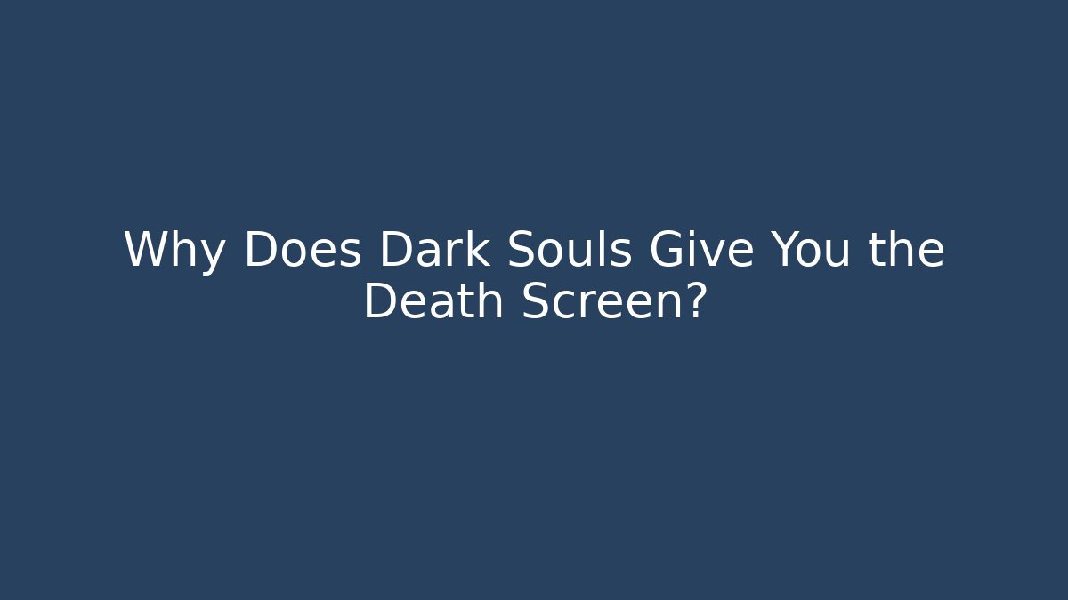 Why Does Dark Souls Give You the Death Screen?