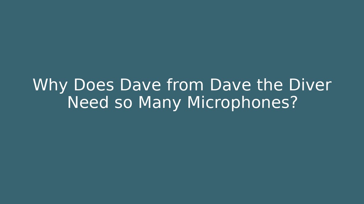 Why Does Dave from Dave the Diver Need so Many Microphones?