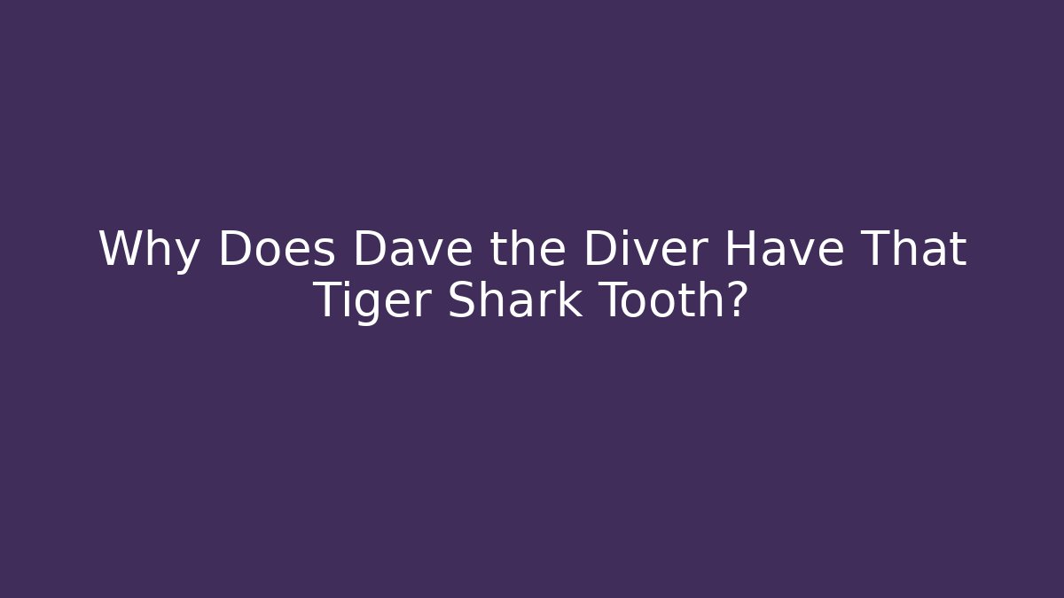Why Does Dave the Diver Have That Tiger Shark Tooth? - Método de Aprovação