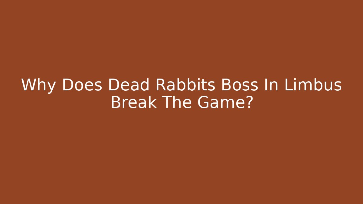 Why Does Dead Rabbits Boss In Limbus Break The Game?