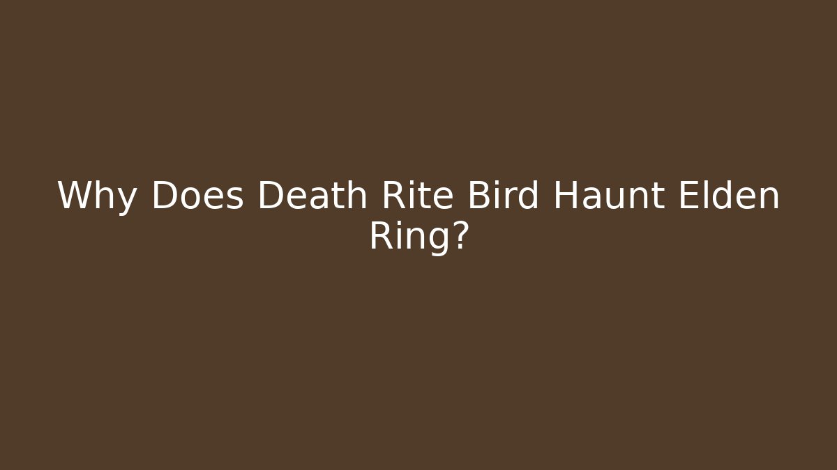 Why Does Death Rite Bird Haunt Elden Ring?