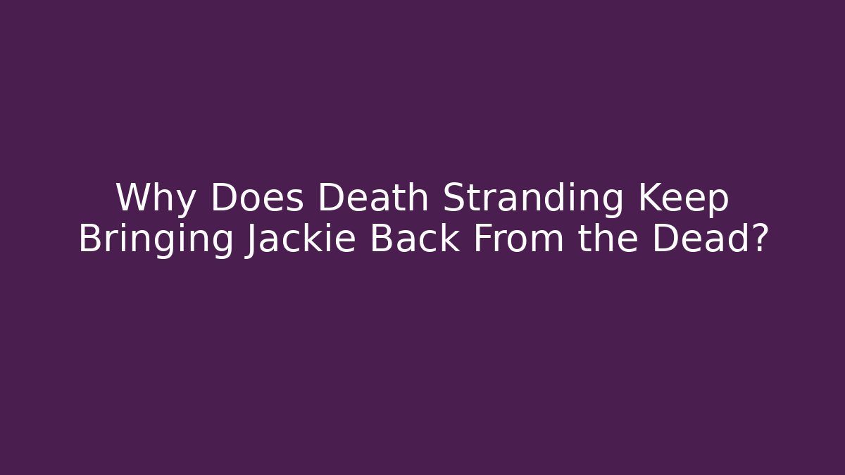 Why Does Death Stranding Keep Bringing Jackie Back From the Dead?