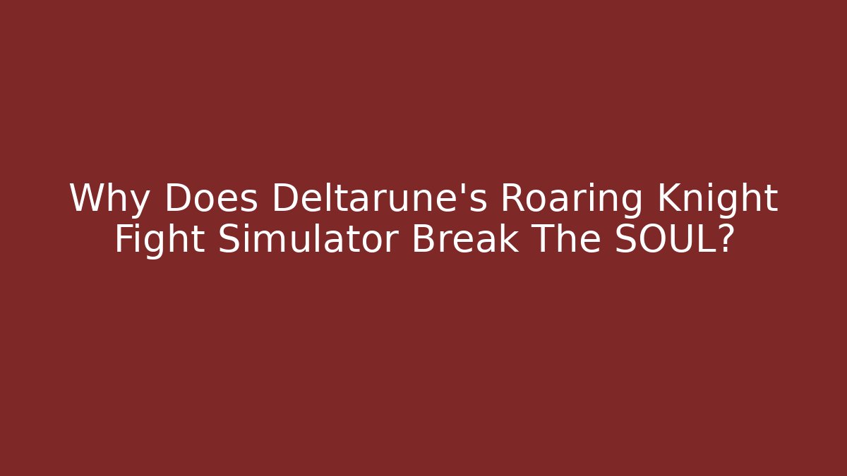 Why Does Deltarune's Roaring Knight Fight Simulator Break The SOUL? - Método de Aprovação