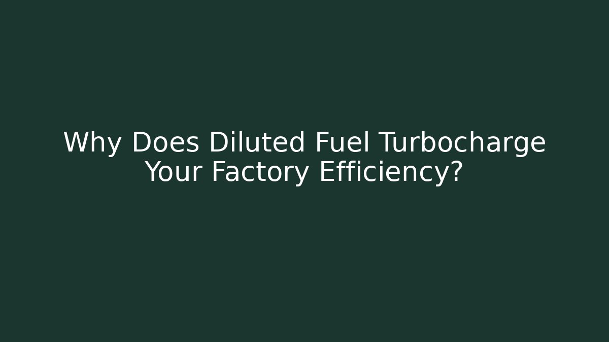 Why Does Diluted Fuel Turbocharge Your Factory Efficiency?