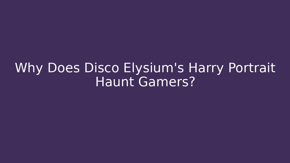 Why Does Disco Elysium's Harry Portrait Haunt Gamers?