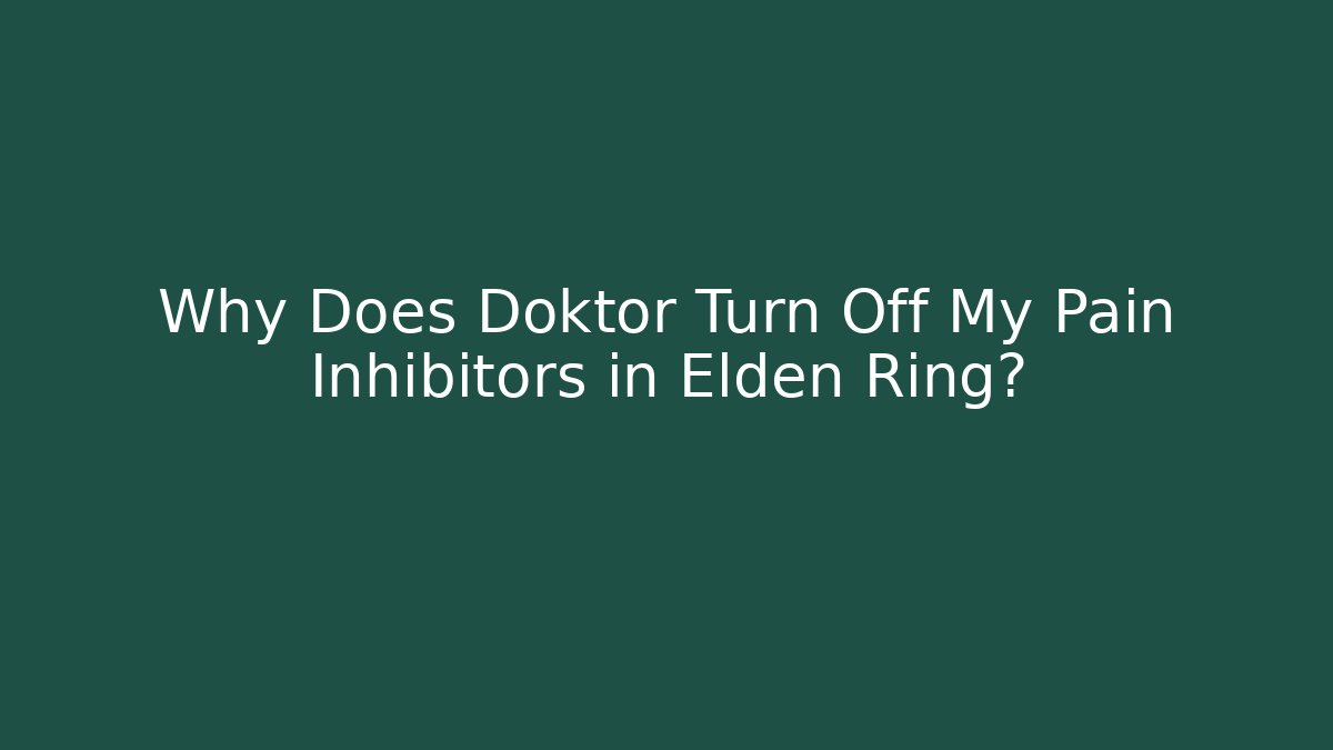 Why Does Doktor Turn Off My Pain Inhibitors in Elden Ring?