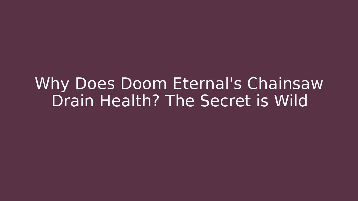 Why Does Doom Eternal's Chainsaw Drain Health? The Secret is Wild