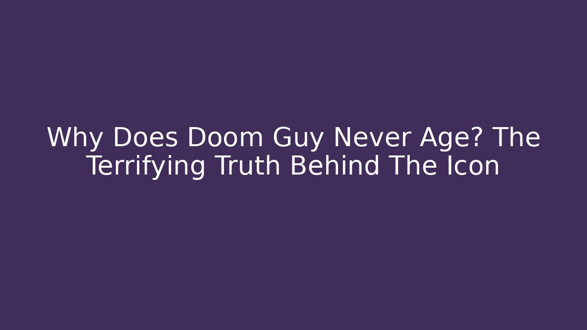 Why Does Doom Guy Never Age? The Terrifying Truth Behind The Icon