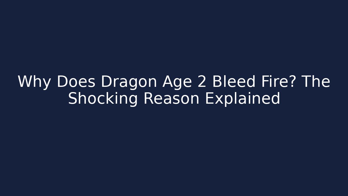 Why Does Dragon Age 2 Bleed Fire? The Shocking Reason Explained - Método de Aprovação