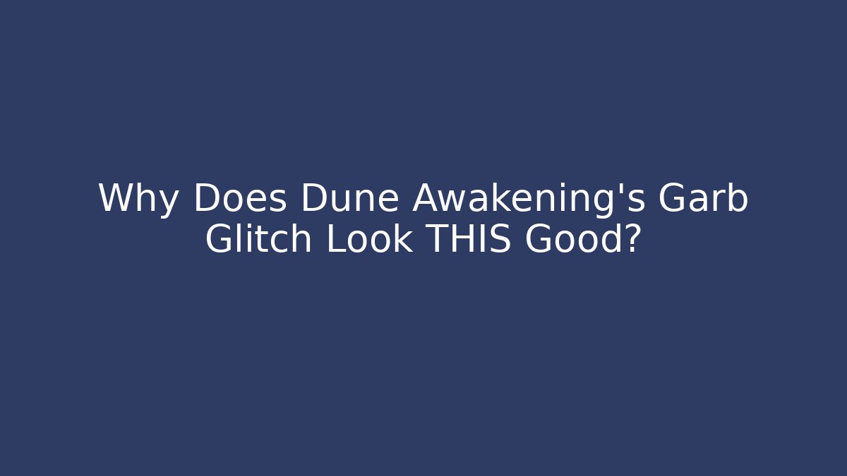 Why Does Dune Awakening's Garb Glitch Look THIS Good?