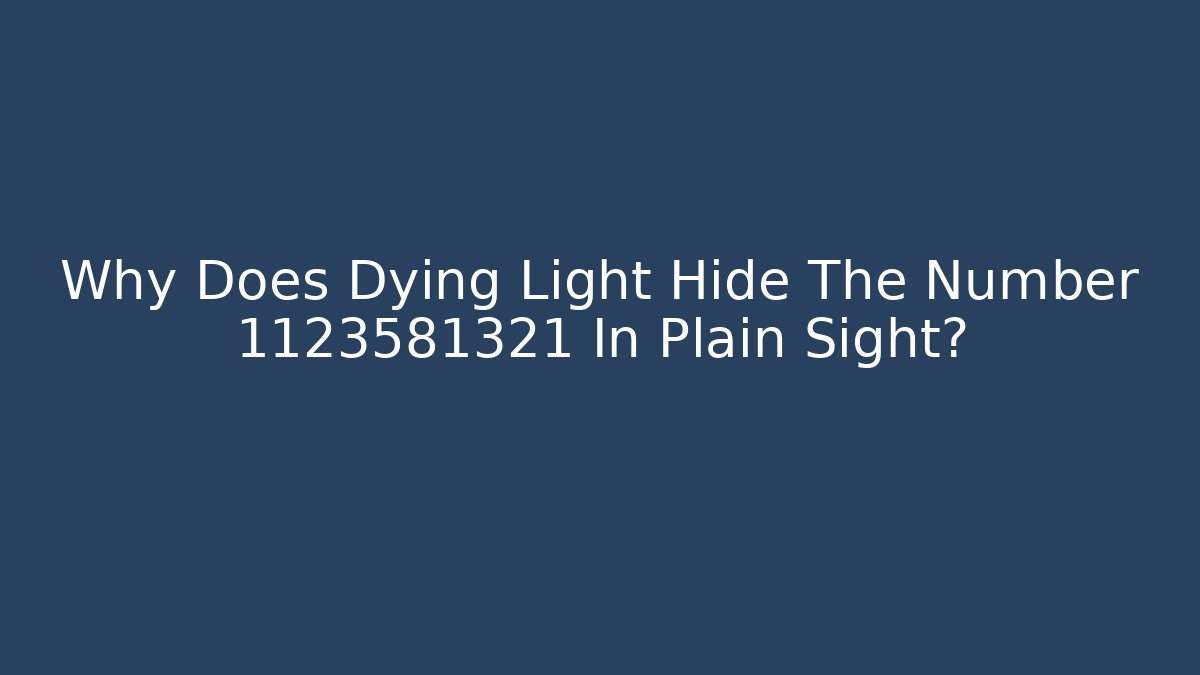 Why Does Dying Light Hide The Number 1123581321 In Plain Sight?