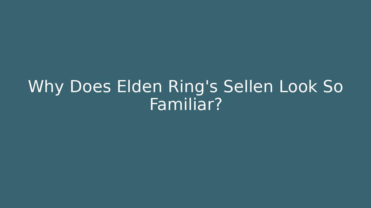 Why Does Elden Ring's Sellen Look So Familiar?