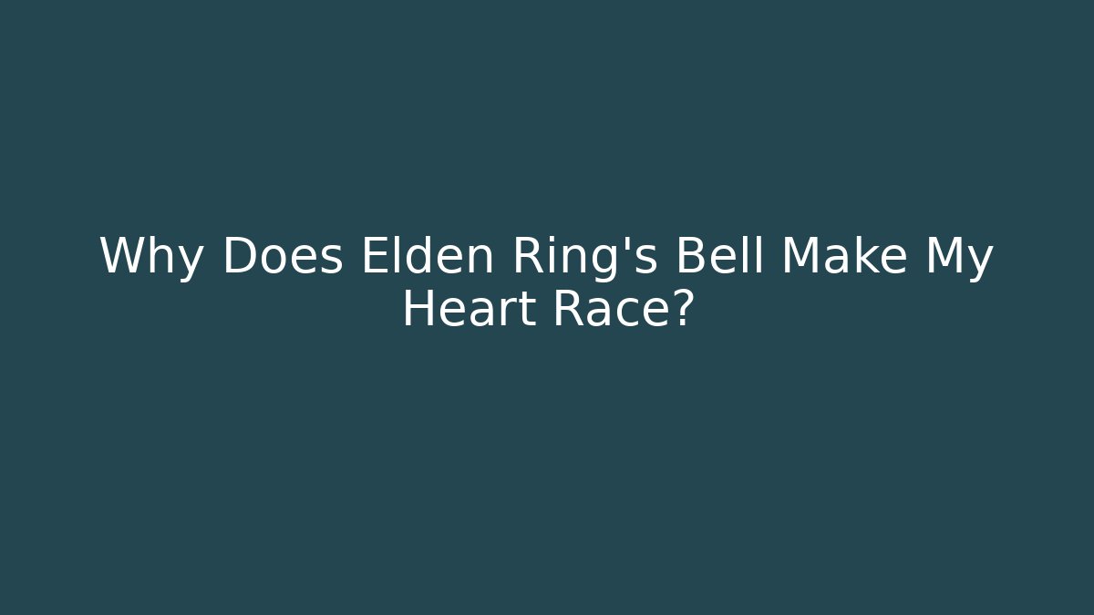 Why Does Elden Ring’s Bell Make My Heart Race?