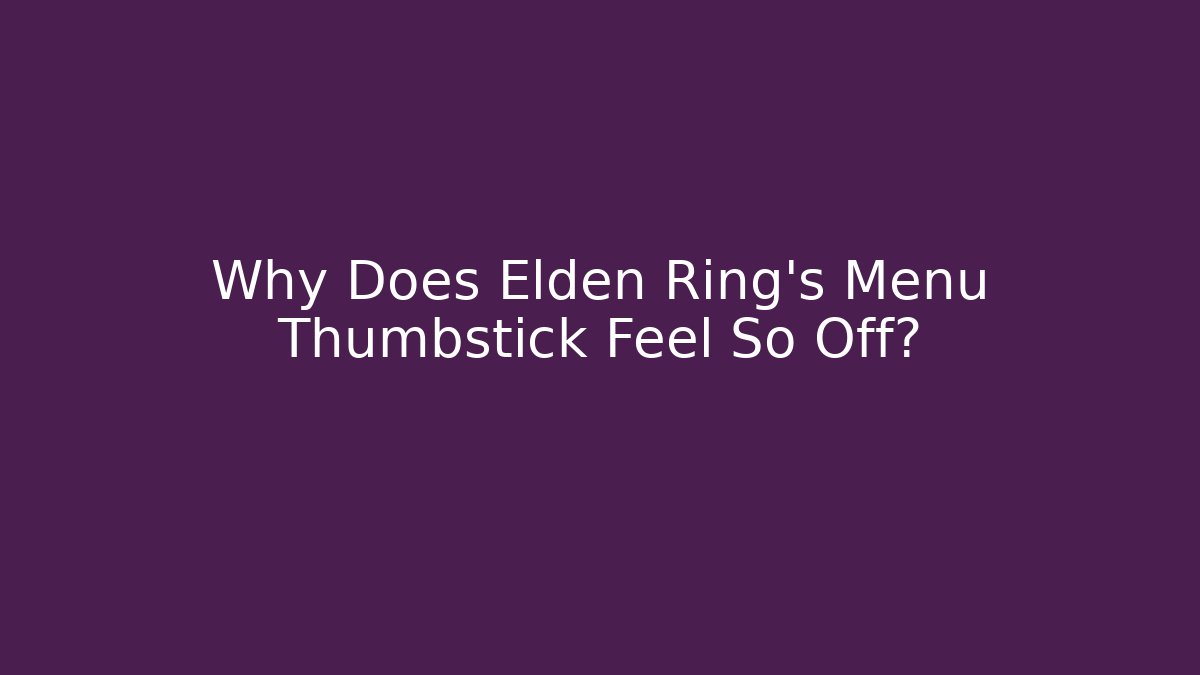 Why Does Elden Ring’s Menu Thumbstick Feel So Off?