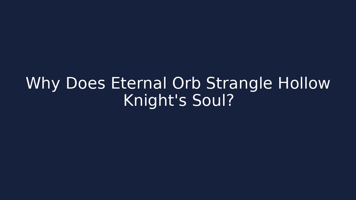 Why Does Eternal Orb Strangle Hollow Knight’s Soul?