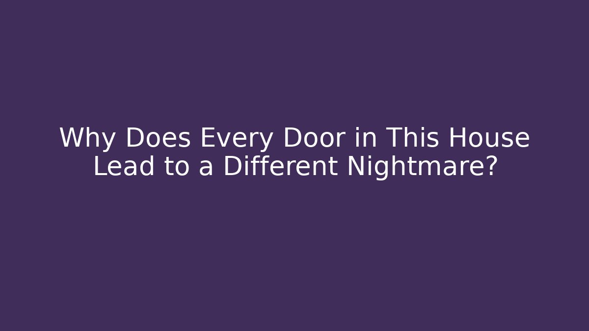 Why Does Every Door in This House Lead to a Different Nightmare?