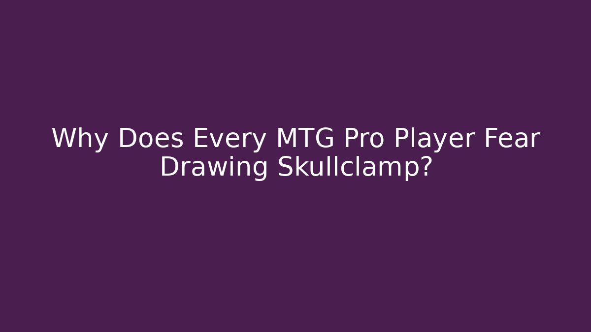 Why Does Every MTG Pro Player Fear Drawing Skullclamp?