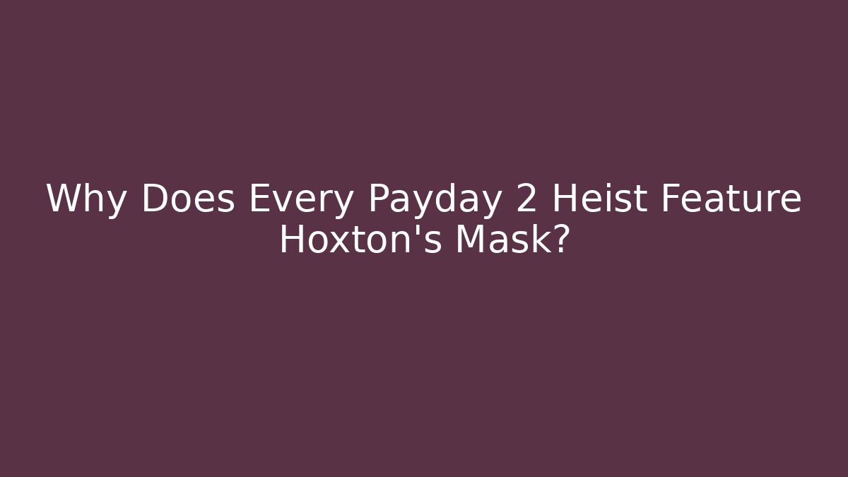 Why Does Every Payday 2 Heist Feature Hoxton's Mask? - Método de Aprovação