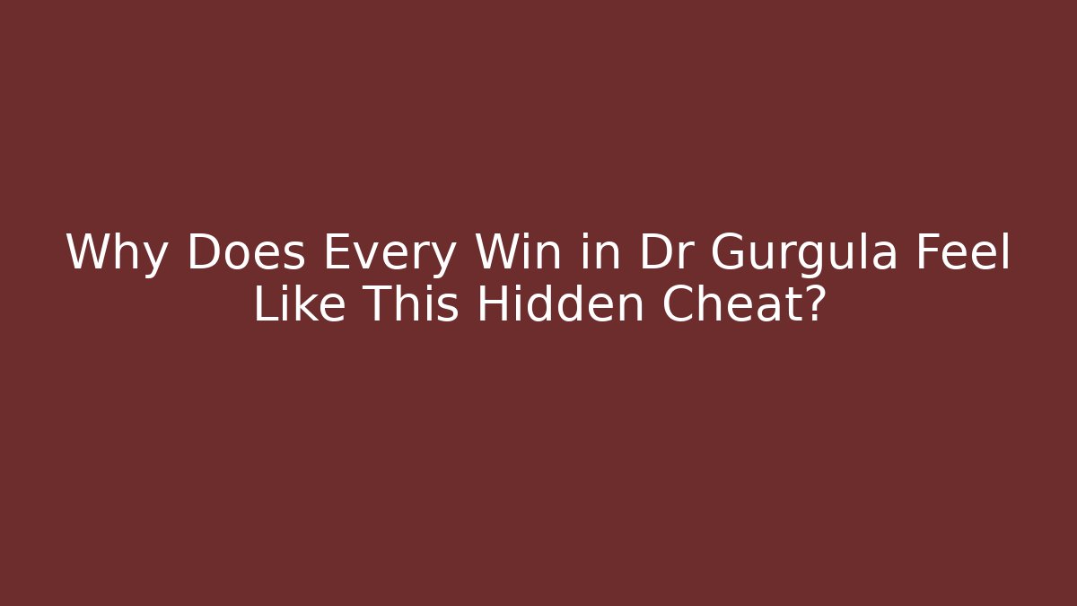 Why Does Every Win in Dr Gurgula Feel Like This Hidden Cheat?