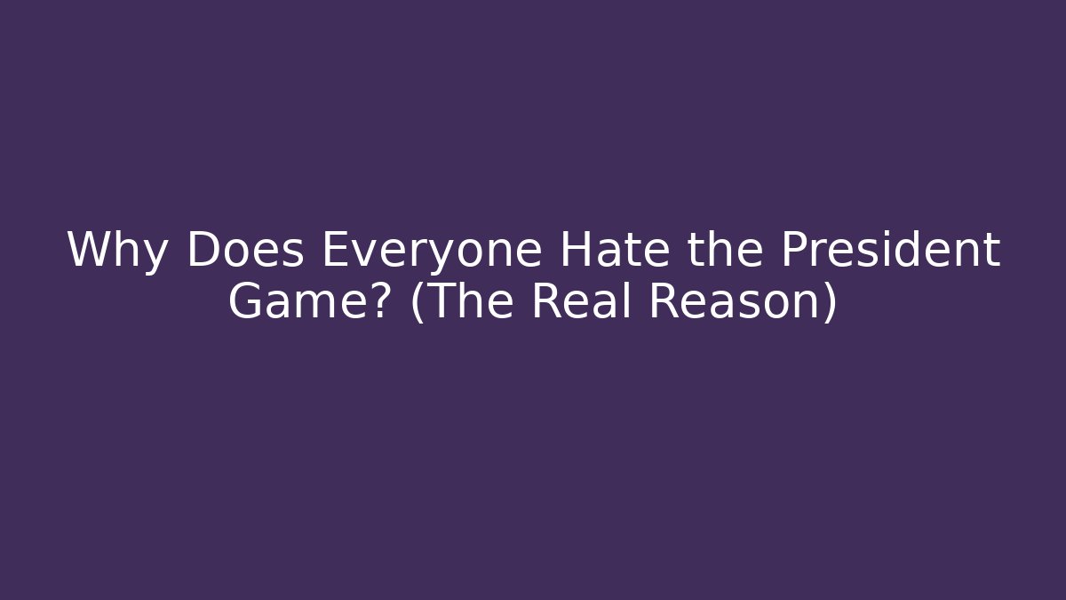 Why Does Everyone Hate the President Game? (The Real Reason)
