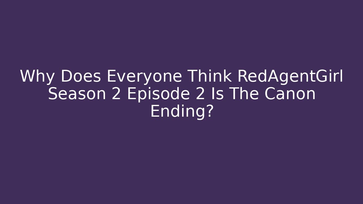Why Does Everyone Think RedAgentGirl Season 2 Episode 2 Is The Canon Ending?