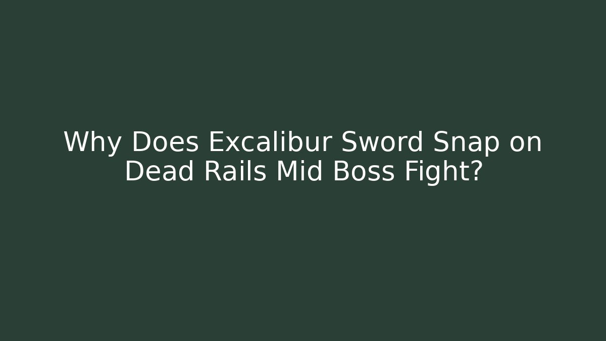 Why Does Excalibur Sword Snap on Dead Rails Mid Boss Fight?