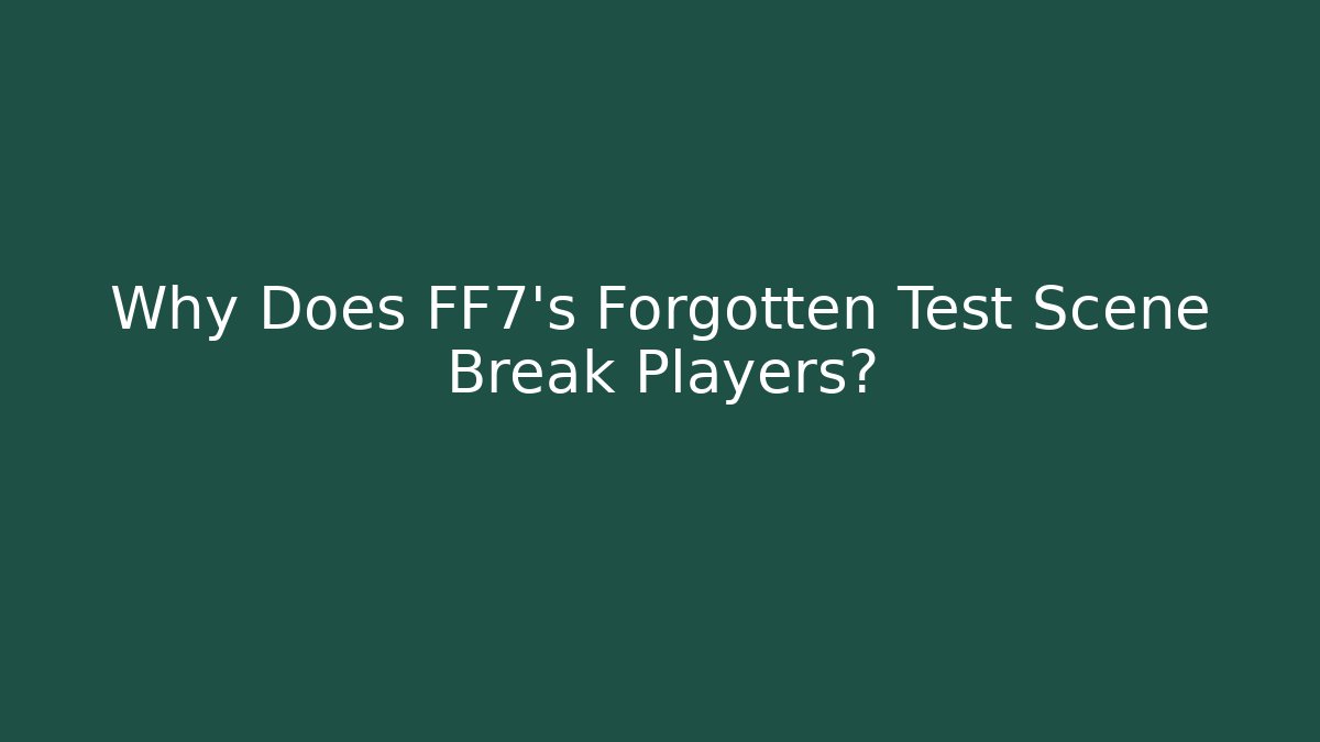 Why Does FF7's Forgotten Test Scene Break Players?
