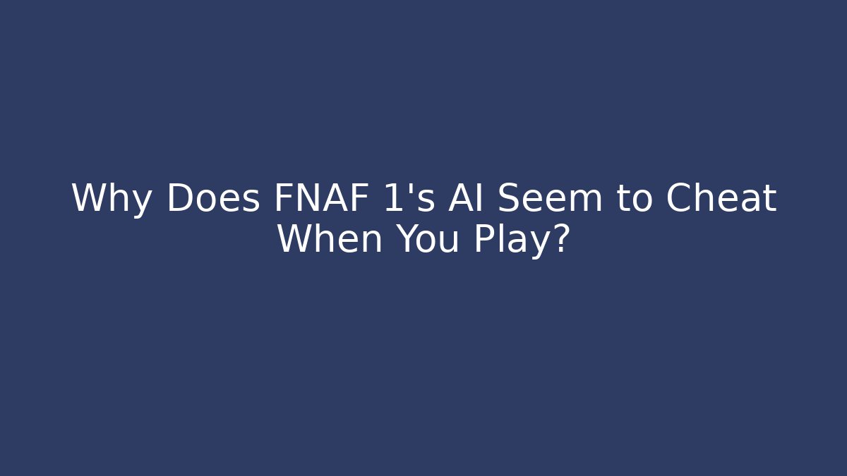 Why Does FNAF 1's AI Seem to Cheat When You Play?
