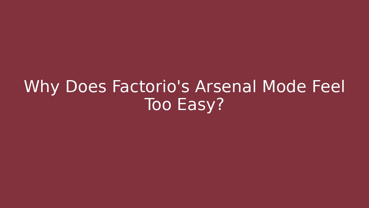 Why Does Factorio's Arsenal Mode Feel Too Easy? - Método de Aprovação