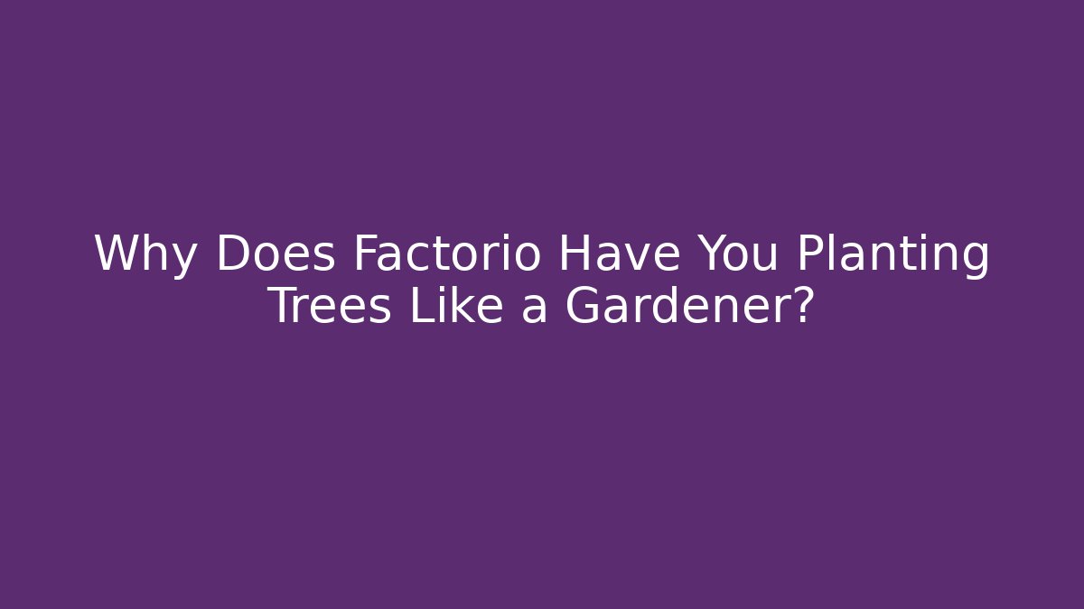 Why Does Factorio Have You Planting Trees Like a Gardener? - Método de Aprovação