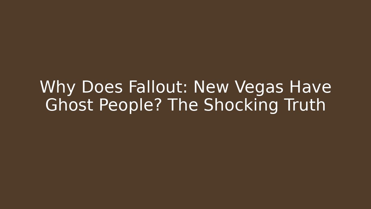 Why Does Fallout: New Vegas Have Ghost People? The Shocking Truth